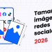 Tamaños y medidas de imágenes para redes sociales 2026